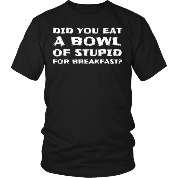 Bowl of Stupid- Shirts, Long Sleeve, Hoodie, Tanks, Sweatshirt