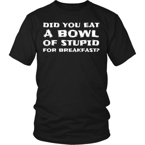 Bowl of Stupid- Shirts, Long Sleeve, Hoodie, Tanks, Sweatshirt