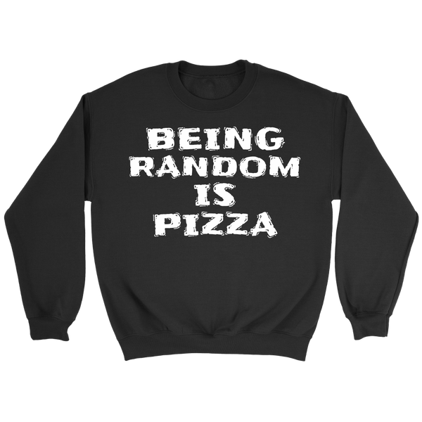 Being Random is Pizza- Shirts, Long Sleeve, Hoodie, Tanks, Sweatshirt