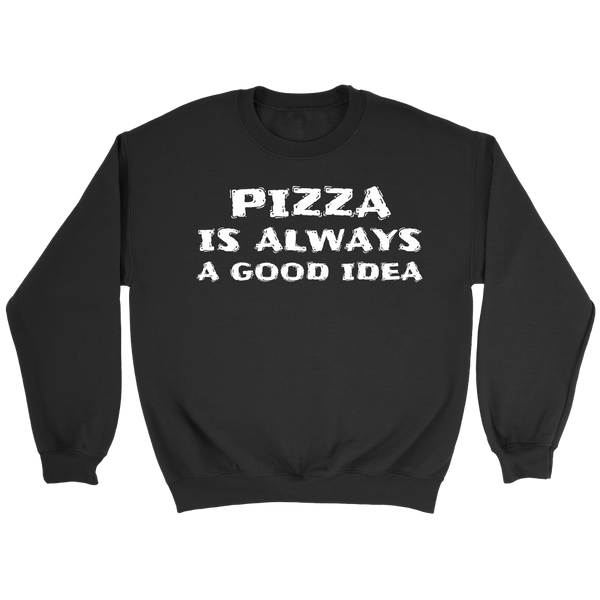 Pizza Always Good Idea- Shirts, Long Sleeve, Hoodie, Tanks, Sweatshirt