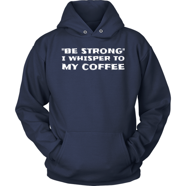 Be Strong Coffee- Shirts, Long Sleeve, Hoodie, Tanks, Sweatshirt