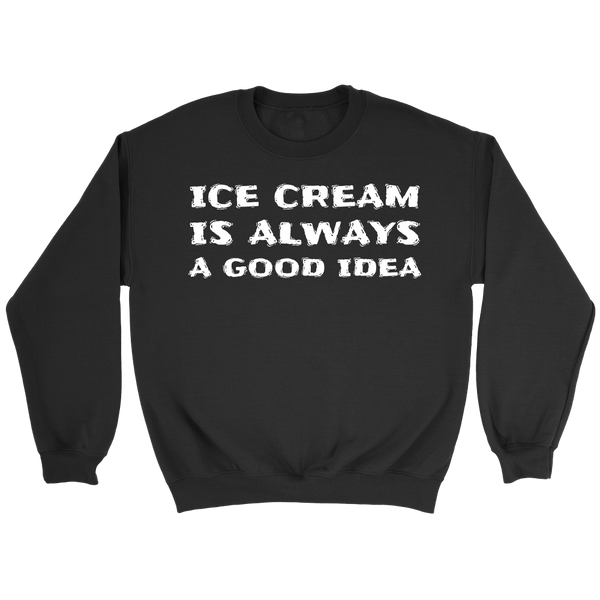 Ice Cream Always Good Idea- Shirts, Long Sleeve, Hoodie, Tanks, Sweatshirt