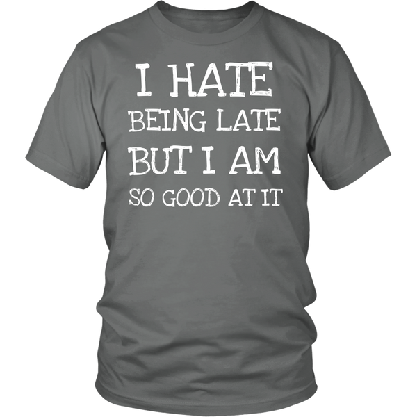 I Hate Being Late- Shirts, Long Sleeve, Hoodie, Tanks, Sweatshirt