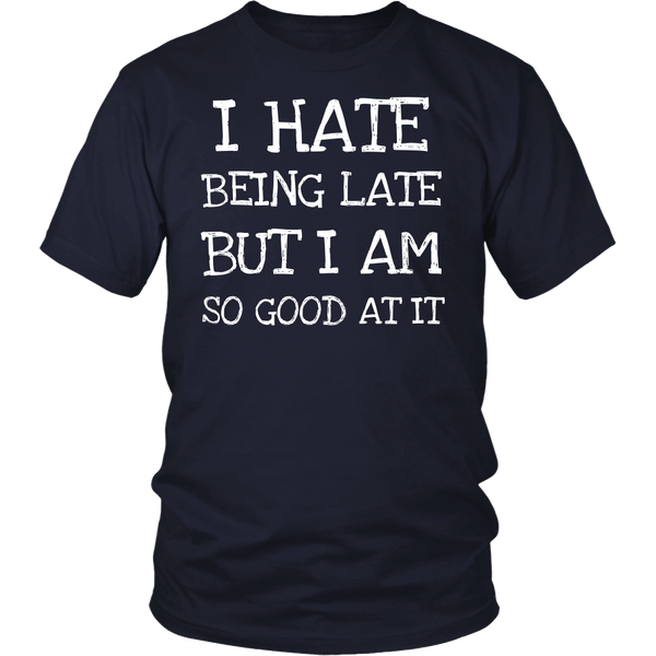 I Hate Being Late- Shirts, Long Sleeve, Hoodie, Tanks, Sweatshirt