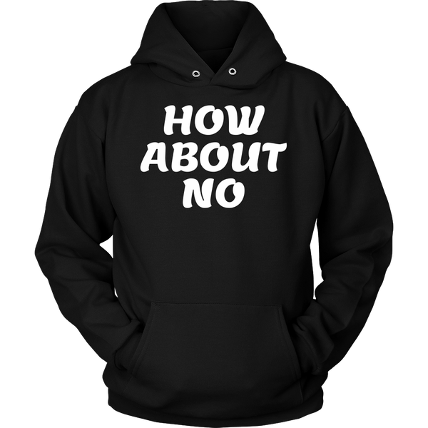 How About No- Shirts, Long Sleeve, Hoodie, Tanks, Sweatshirt