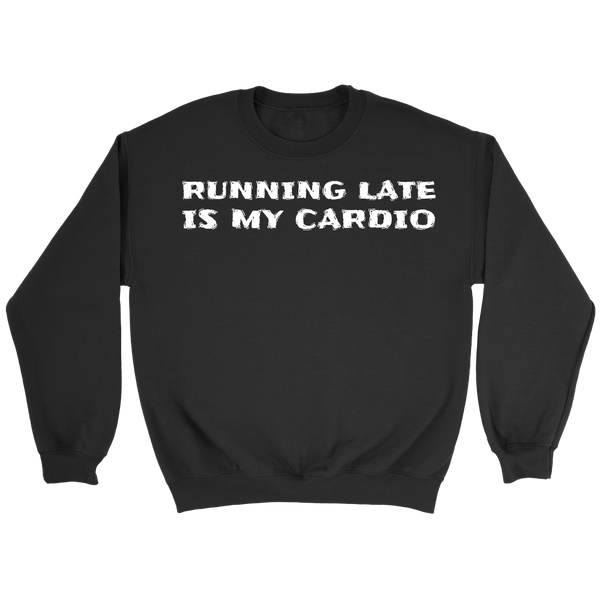 Running Late is My Cardio- Shirts, Long Sleeve, Hoodie, Tanks, Sweatshirt