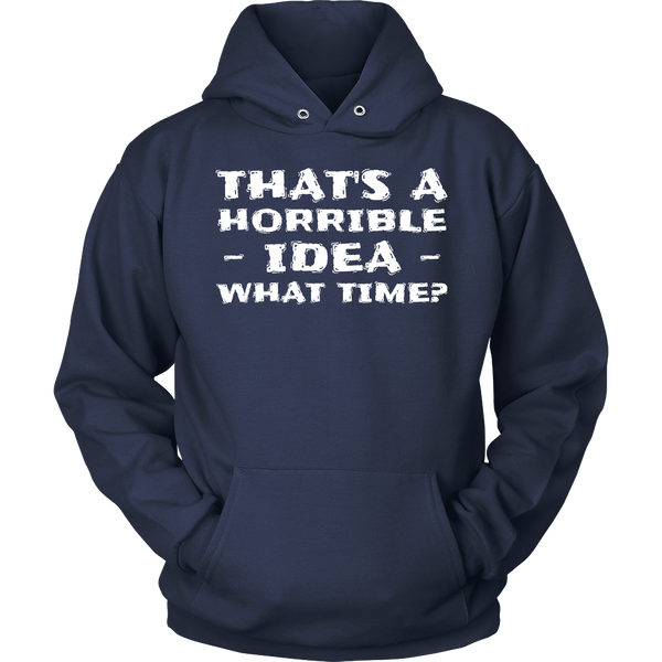 Horrible Idea What Time- Shirts, Long Sleeve, Hoodie, Tanks, Sweatshirt