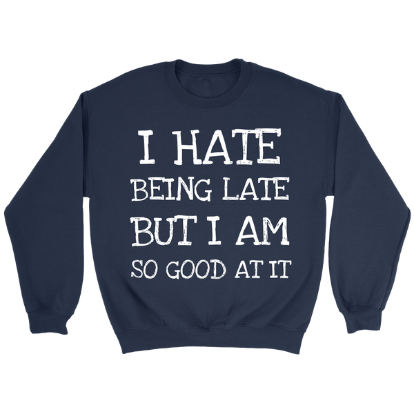 I Hate Being Late- Shirts, Long Sleeve, Hoodie, Tanks, Sweatshirt