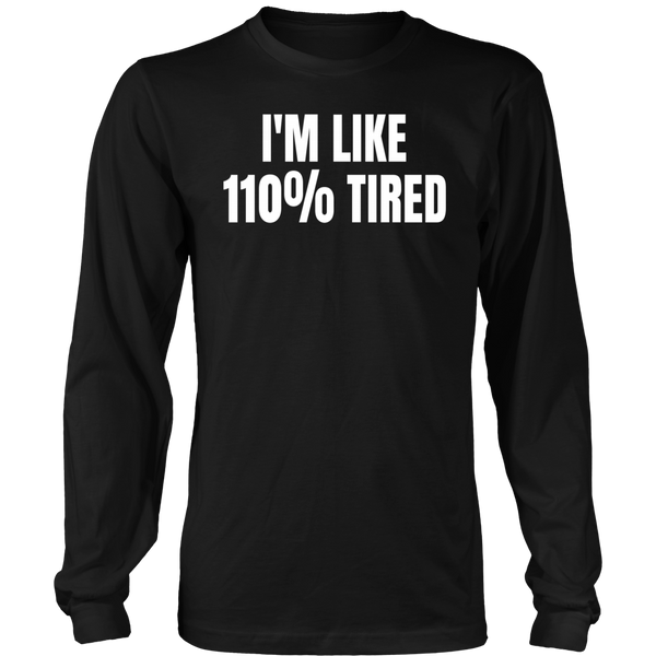 110% Tired- Shirts, Long Sleeve, Hoodie, Tanks, Sweatshirt