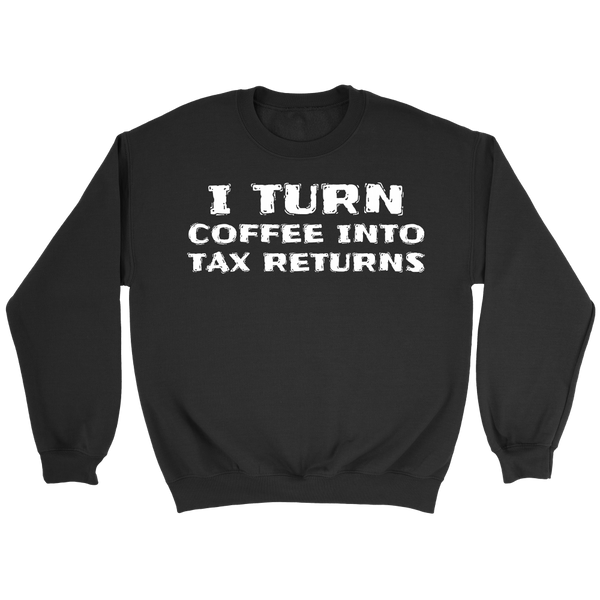 Coffee Into Tax Returns- Shirts, Long Sleeve, Hoodie, Tanks, Sweatshirt