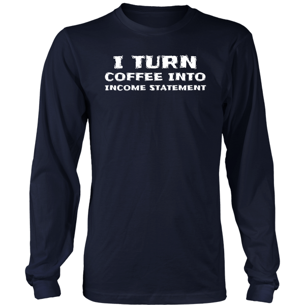 Coffee Into Income Statement- Shirts, Long Sleeve, Hoodie, Tanks, Sweatshirt