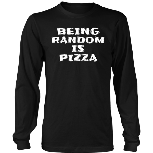 Being Random is Pizza- Shirts, Long Sleeve, Hoodie, Tanks, Sweatshirt