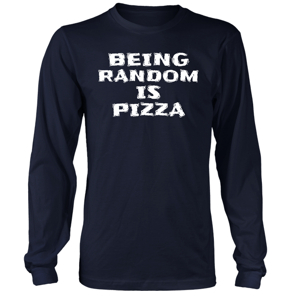 Being Random is Pizza- Shirts, Long Sleeve, Hoodie, Tanks, Sweatshirt