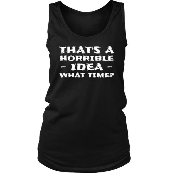 Horrible Idea What Time- Shirts, Long Sleeve, Hoodie, Tanks, Sweatshirt