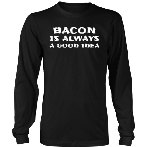 Bacon Always Good Idea- Shirts, Long Sleeve, Hoodie, Tanks, Sweatshirt