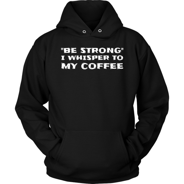 Be Strong Coffee- Shirts, Long Sleeve, Hoodie, Tanks, Sweatshirt