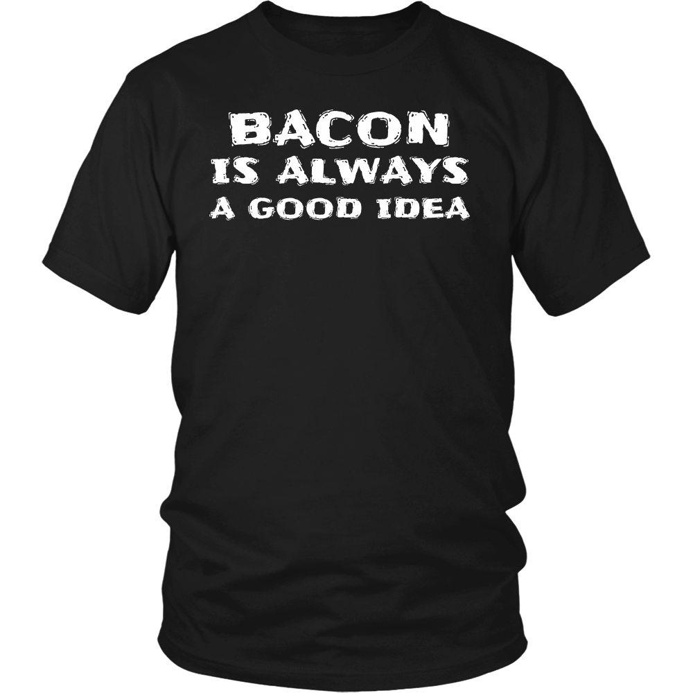 Bacon Always Good Idea- Shirts, Long Sleeve, Hoodie, Tanks, Sweatshirt