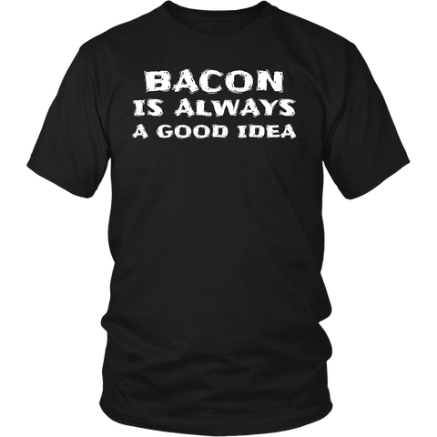 Bacon Always Good Idea- Shirts, Long Sleeve, Hoodie, Tanks, Sweatshirt