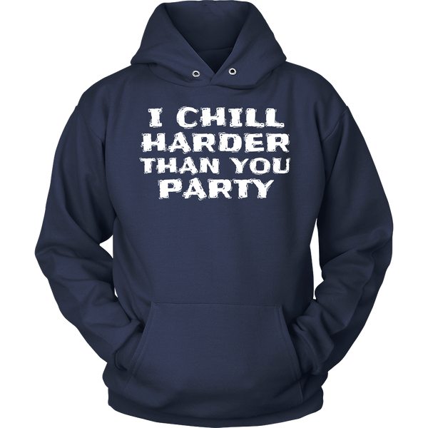 I Chill Harder- Shirts, Long Sleeve, Hoodie, Tanks, Sweatshirt