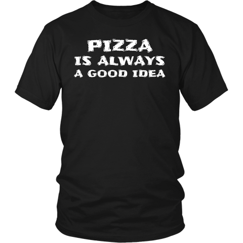 Pizza Always Good Idea- Shirts, Long Sleeve, Hoodie, Tanks, Sweatshirt