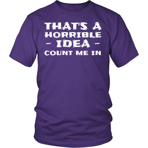 Horrible Idea Count Me In- Shirts, Long Sleeve, Hoodie, Tanks, Sweatshirt