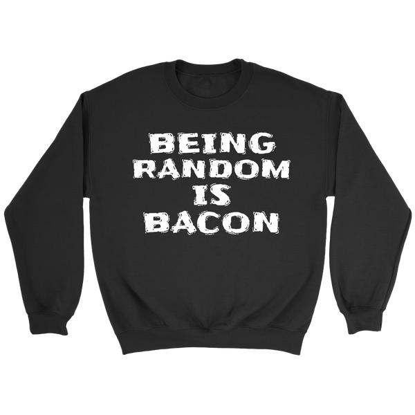 Being Random is Bacon- Shirts, Long Sleeve, Hoodie, Tanks, Sweatshirt