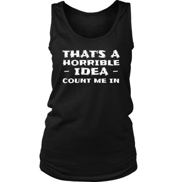 Horrible Idea Count Me In- Shirts, Long Sleeve, Hoodie, Tanks, Sweatshirt