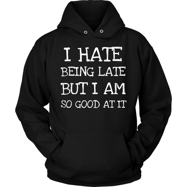 I Hate Being Late- Shirts, Long Sleeve, Hoodie, Tanks, Sweatshirt