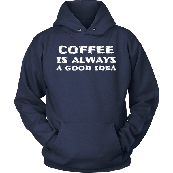 Coffee Always Good Idea- Shirts, Long Sleeve, Hoodie, Tanks, Sweatshirt