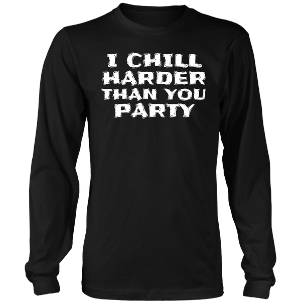 I Chill Harder- Shirts, Long Sleeve, Hoodie, Tanks, Sweatshirt