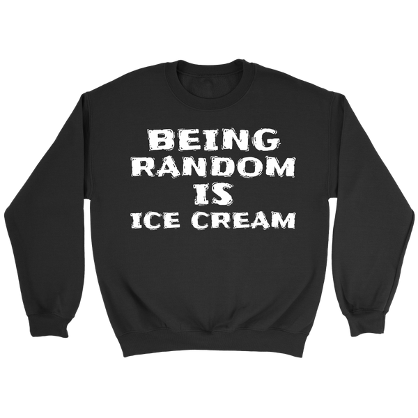 Being Random is Ice Cream- Shirts, Long Sleeve, Hoodie, Tanks, Sweatshirt