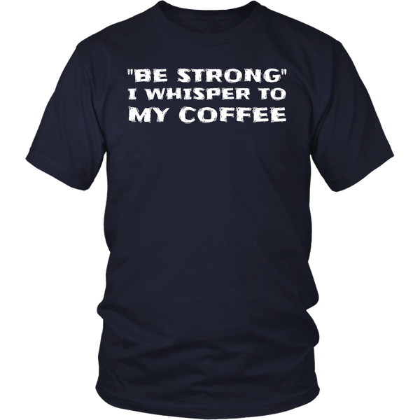 Be Strong Coffee- Shirts, Long Sleeve, Hoodie, Tanks, Sweatshirt