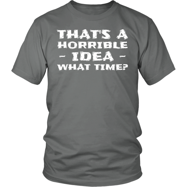 Horrible Idea What Time- Shirts, Long Sleeve, Hoodie, Tanks, Sweatshirt