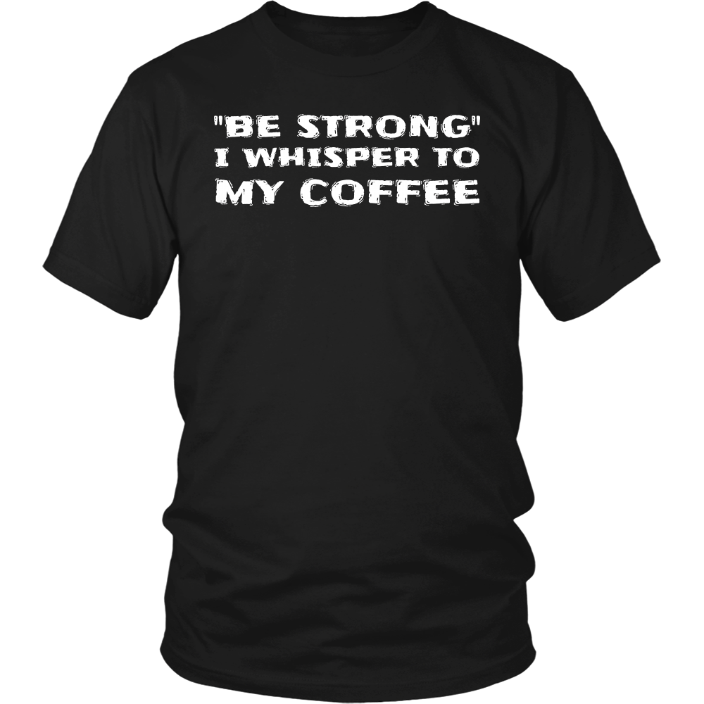 Be Strong Coffee- Shirts, Long Sleeve, Hoodie, Tanks, Sweatshirt