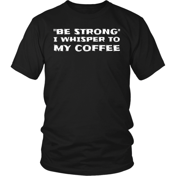 Be Strong Coffee- Shirts, Long Sleeve, Hoodie, Tanks, Sweatshirt