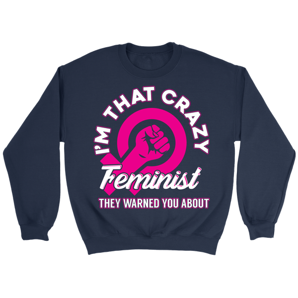 I'm That Crazy Feminist- Shirts, Long Sleeve, Hoodie, Tanks, Sweatshirt