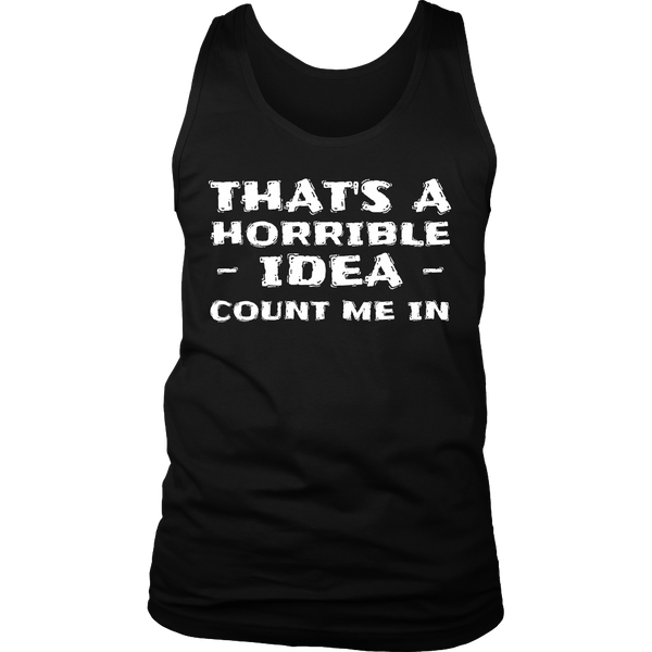 Horrible Idea Count Me In- Shirts, Long Sleeve, Hoodie, Tanks, Sweatshirt