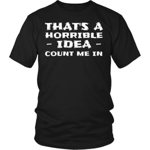 Horrible Idea Count Me In- Shirts, Long Sleeve, Hoodie, Tanks, Sweatshirt