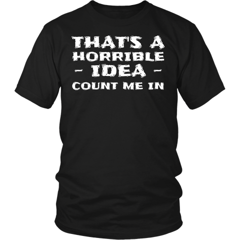 Horrible Idea Count Me In- Shirts, Long Sleeve, Hoodie, Tanks, Sweatshirt