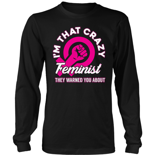 I'm That Crazy Feminist- Shirts, Long Sleeve, Hoodie, Tanks, Sweatshirt