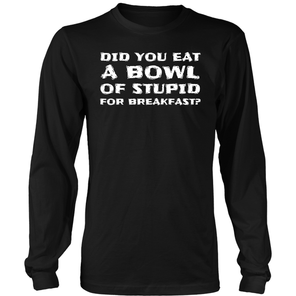 Bowl of Stupid- Shirts, Long Sleeve, Hoodie, Tanks, Sweatshirt