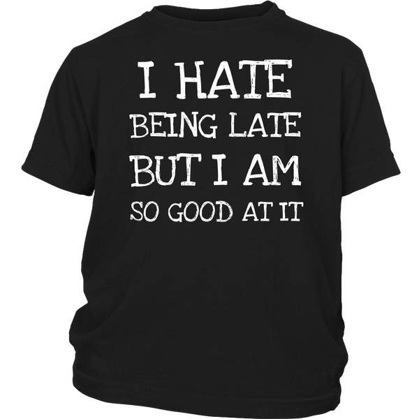 I Hate Being Late- Shirts, Long Sleeve, Hoodie, Tanks, Sweatshirt