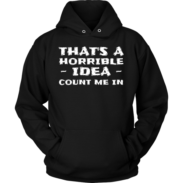 Horrible Idea Count Me In- Shirts, Long Sleeve, Hoodie, Tanks, Sweatshirt