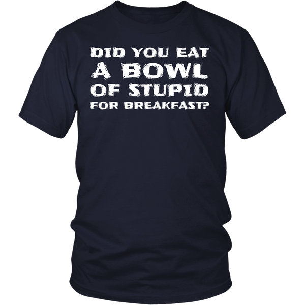 Bowl of Stupid- Shirts, Long Sleeve, Hoodie, Tanks, Sweatshirt