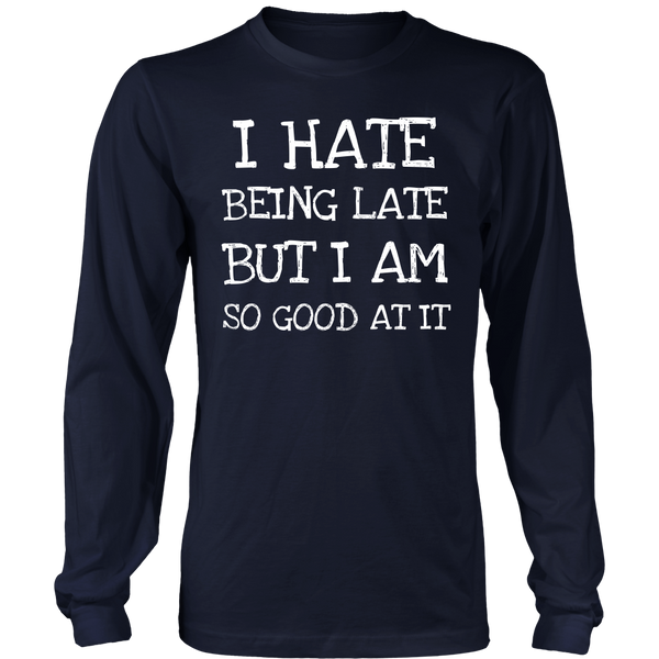 I Hate Being Late- Shirts, Long Sleeve, Hoodie, Tanks, Sweatshirt