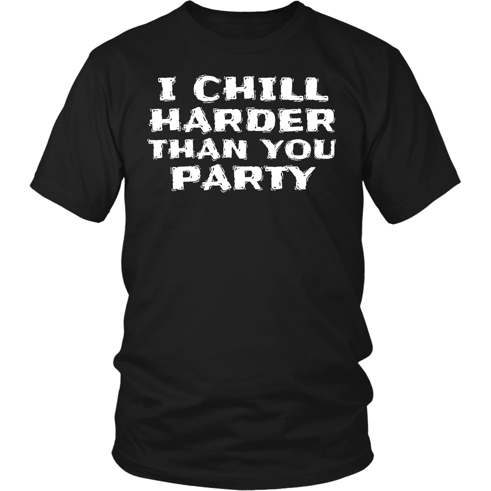 I Chill Harder- Shirts, Long Sleeve, Hoodie, Tanks, Sweatshirt