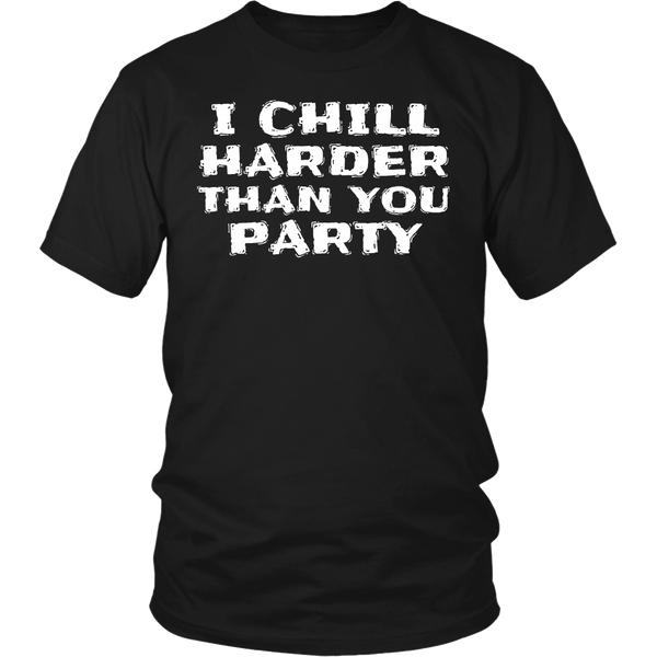 I Chill Harder- Shirts, Long Sleeve, Hoodie, Tanks, Sweatshirt