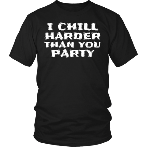 I Chill Harder- Shirts, Long Sleeve, Hoodie, Tanks, Sweatshirt