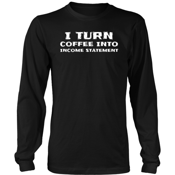 Coffee Into Income Statement- Shirts, Long Sleeve, Hoodie, Tanks, Sweatshirt