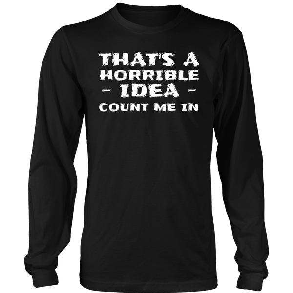 Horrible Idea Count Me In- Shirts, Long Sleeve, Hoodie, Tanks, Sweatshirt